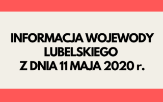Napis informacja Wojewody Lubelskiego z dnia 11 maja 2020 r.