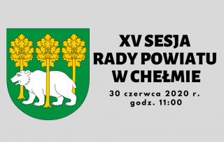 XV sesja Rady Powiatu w Chełmie 30 czerwca 2020 roku godzina 11:00