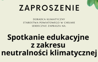 plakat ZAPROSZENIE Doradca klimatyczny Starostwa Powiatowego w Chełmie serdecznie zaprasza na: Spotkanie edukacyjne z zakresu neutralności klimatycznej 6 listopada 2024r. godz. 10:00 Sala Konferencyjna Urząd Gmina Białopole w ramach projektu pn. „Podnoszenie świadomości mieszkańców Powiatu Chełmskiego w zakresie neutralności klimatycznej” dofinansowanego ze środków Unii Europejskiej w ramach naboru nr FELU.03.02-IZ.00-002/23 Priorytetu III Ochrona zasobów środowiska i klimatu Działanie 3.2 Dostosowanie do zmian klimatu i zapobieganie powodziom i suszy (typ projektu 5) programu Fundusze Europejskie dla Lubelskiego 2021-2027. #FunduszeUE #FunduszeEuropejskie